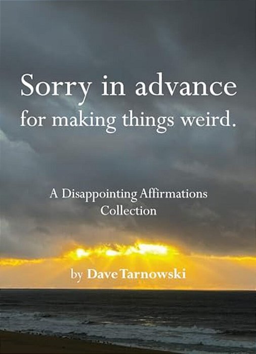 Sorry In Advance For Making Things Weird.: A Disappointing Affirmations Collection-..