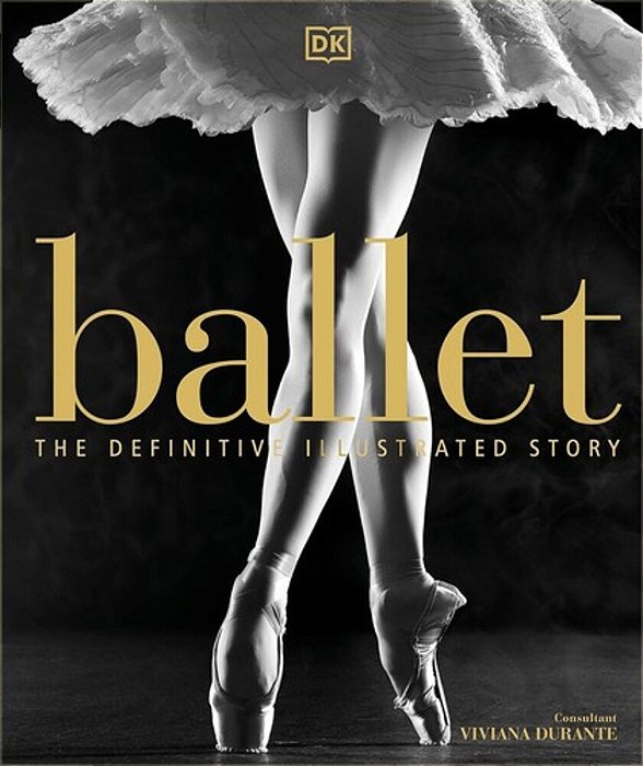 Ballet: The Definitive Illustrated Story-..