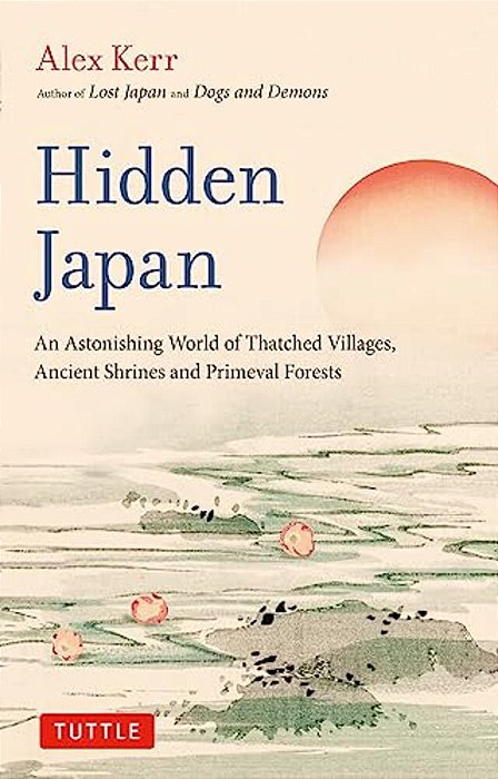 Hidden Japan: An Astonishing World Of Thatched Villages, Ancient Shrines And Primeval Forests-..