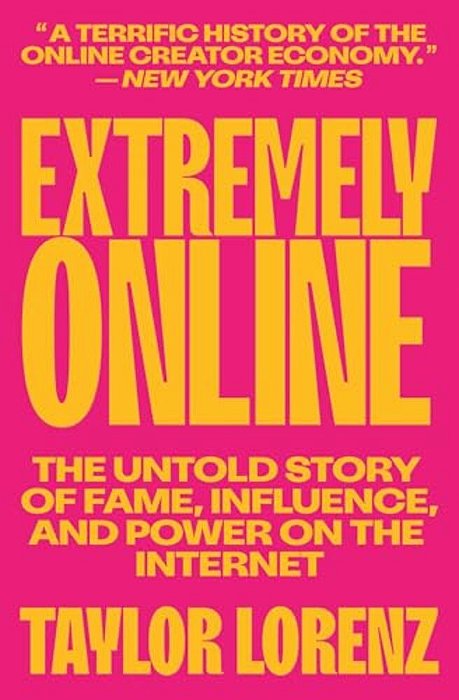 Extremely Online: The Untold Story Of Fame, Influence, And Power On The Internet-..