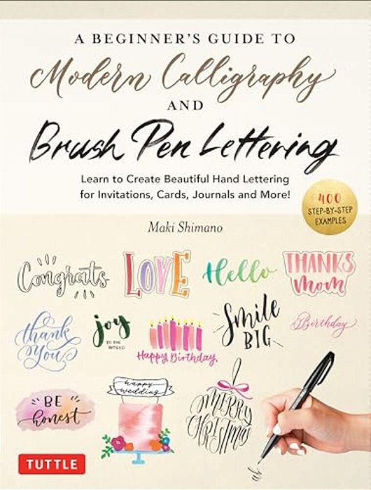 A Beginner's Guide To Modern Calligraphy & Brush Pen Lettering: Learn To Create Beautiful Hand Lettering For Invitations, Cards, Journals And More! (4-..