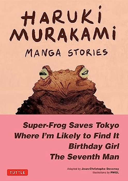 Haruki Murakami Manga Stories 1: Super-Frog Saves Tokyo, Where I'm Likely To Find It, Birthday Girl, The Seventh Man-..