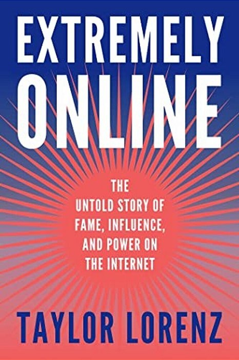Extremely Online: The Untold Story Of Fame, Influence, And Power On The Internet-..