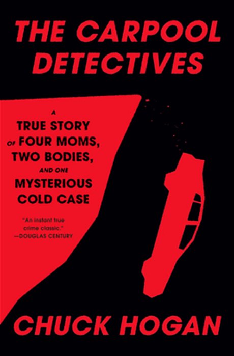 The Carpool Detectives: A True Story Of Four Moms, Two Bodies, And One Mysterious Cold Case-..