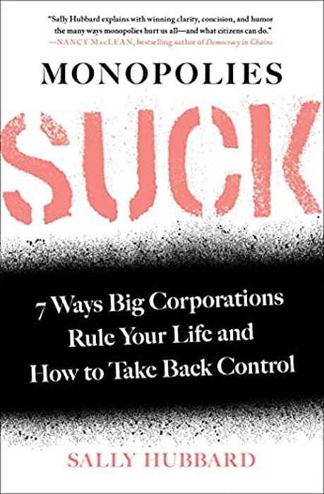 Monopolies Suck: 7 Ways Big Corporations Rule Your Life And How To Take Back Control-..