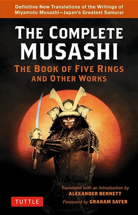 The Complete Musashi: The Book Of Five Rings And Other Works: Definitive New Translations Of The Writings Of Miyamoto Musashi - Japan's Greatest Samur-..