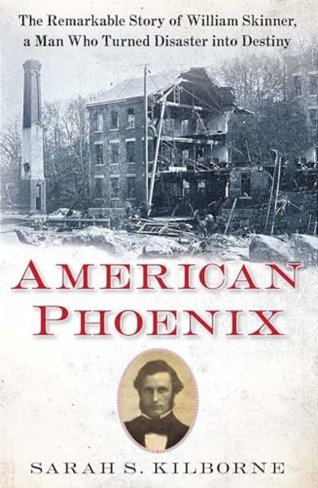 American Phoenix: The Remarkable Story Of William Skinner, A Man Who Turned Disaster Into Destiny-..