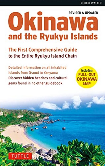Okinawa And The Ryukyu Islands: The First Comprehensive Guide To The Entire Ryukyu Island Chain (Revised & Expanded Edition)-..