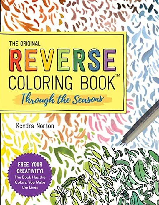 The Reverse Coloring Book(tm) Through The Seasons: The Book Has The Colors, You Make The Lines-..