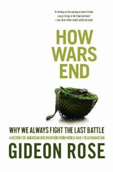 How Wars End: Why We Always Fight The Last Battle-..