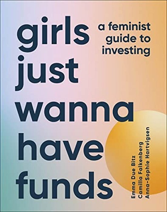Girls Just Wanna Have Funds: A Feminist's Guide To Investing-..