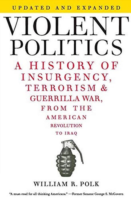 Violent Politics: A History Of Insurgency, Terrorism, And Guerrilla War, From The American Revolution To Iraq-..