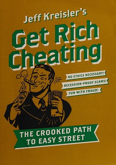 Get Rich Cheating: The Crooked Path To Easy Street-..