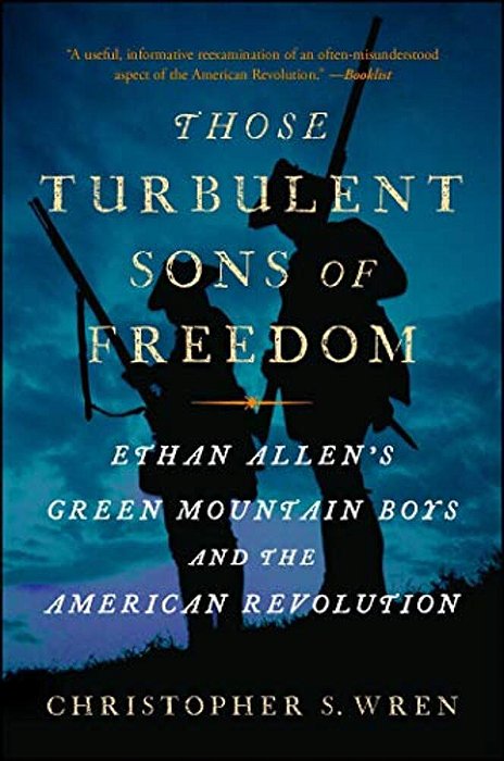 Those Turbulent Sons Of Freedom: Ethan Allen's Green Mountain Boys And The American Revolution-..