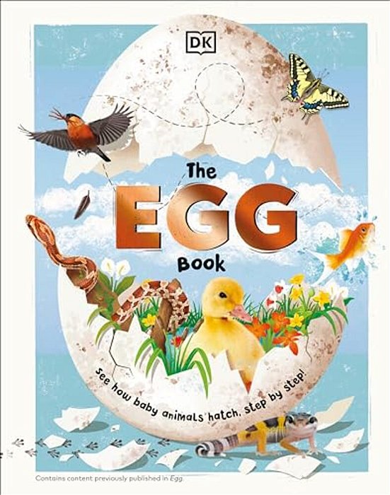The Egg Book: See How Baby Animals Hatch, Step By Step!-..
