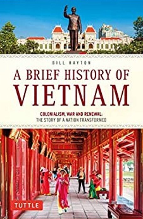 A Brief History Of Vietnam: Colonialism, War And Renewal: The Story Of A Nation Transformed-..