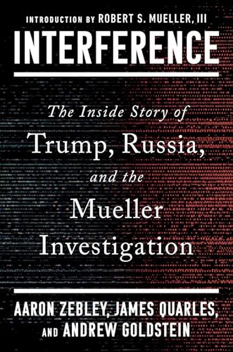 Interference: The Inside Story Of Trump, Russia, And The Mueller Investigation-..