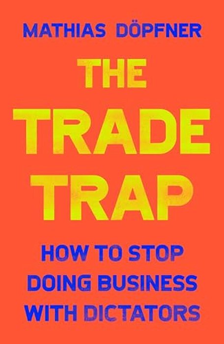 The Trade Trap: How To Stop Doing Business With Dictators-..
