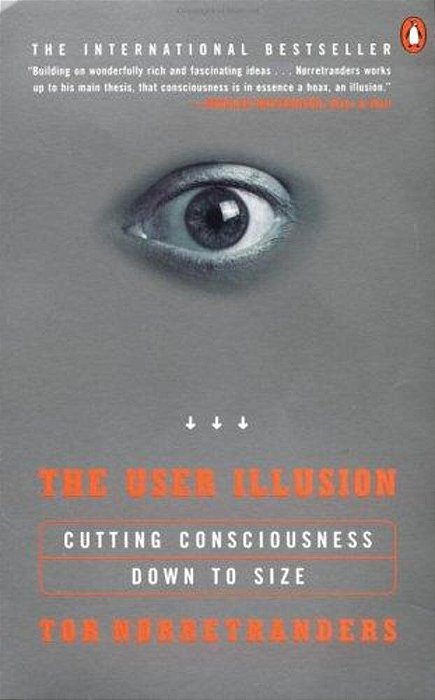 The User Illusion: Cutting Consciousness Down To Size-..