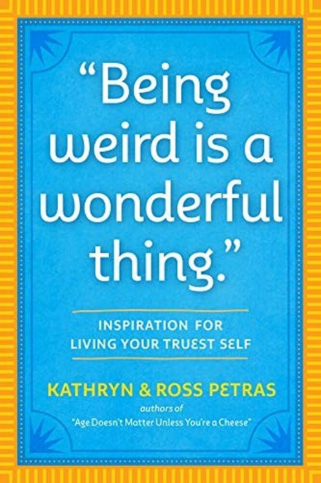 Being Weird Is A Wonderful Thing: Inspiration For Living Your Truest Self-..
