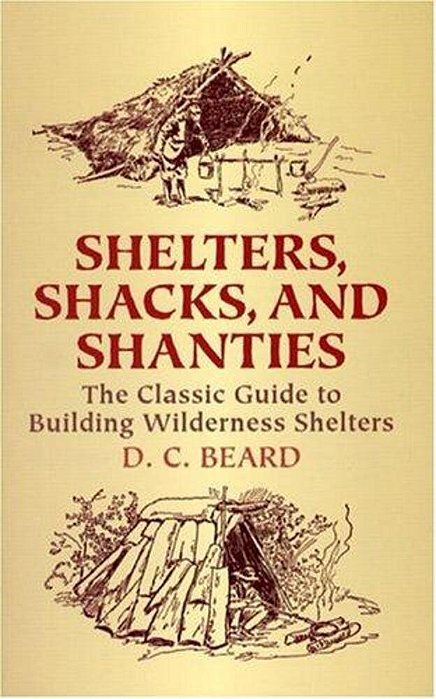 Shelters, Shacks, And Shanties: The Classic Guide To Building Wilderness Shelters-..