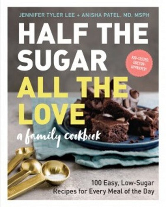 Half The Sugar, All The Love: 100 Easy, Low-Sugar Recipes For Every Meal Of The Day-..