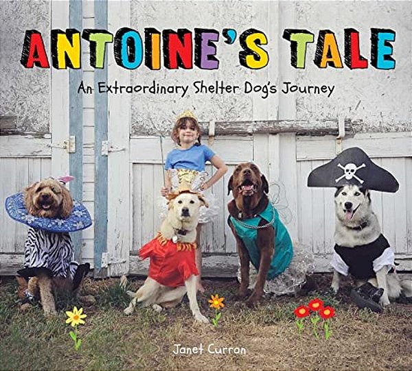 Antoine's Tale: An Extraordinary Shelter Dog's Journey-..