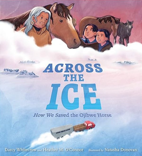 Across The Ice: How We Saved The Ojibwe Horse-..