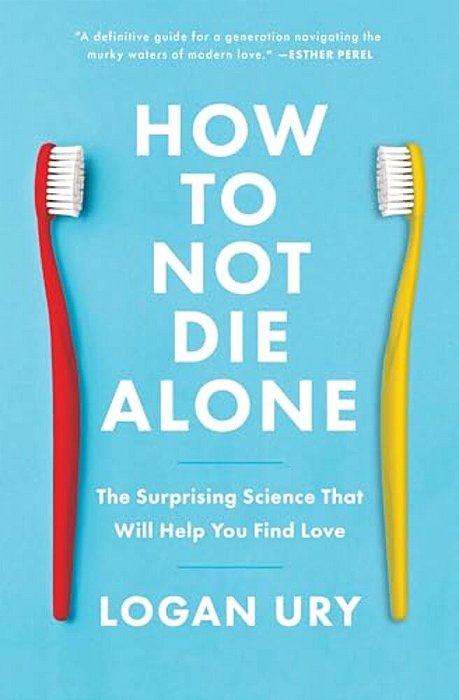 How To Not Die Alone: The Surprising Science That Will Help You Find Love-..