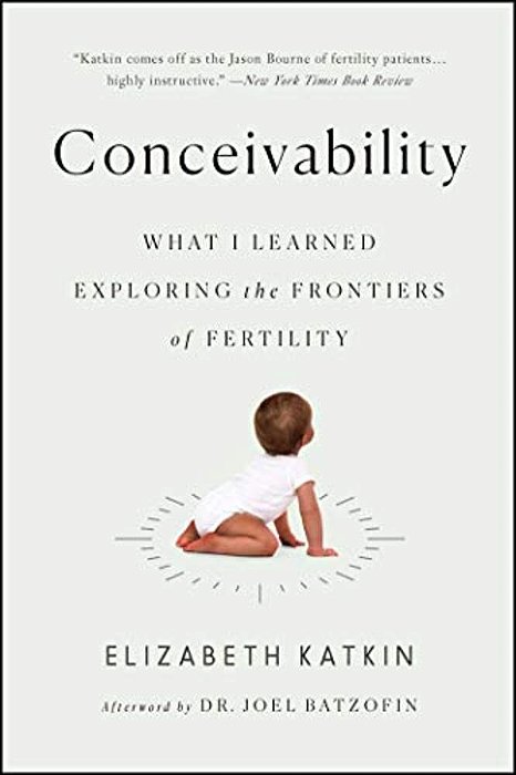 Conceivability: What I Learned Exploring The Frontiers Of Fertility-..