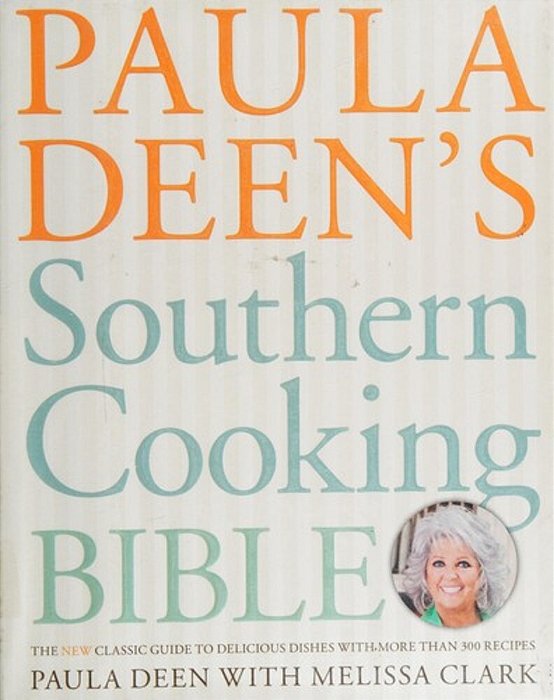 Paula Deen's Southern Cooking Bible: The New Classic Guide To Delicious Dishes With More Than 300 Recipes-..