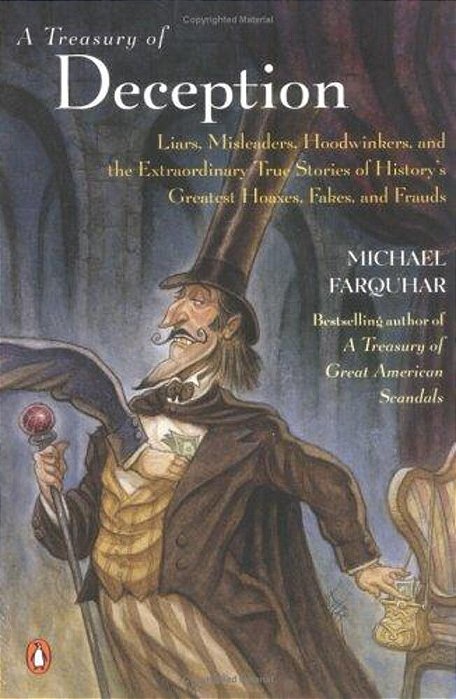 A Treasury Of Deception: Liars, Misleaders, Hoodwinkers, And The Extraordinary True Stories Of History's Greatest Hoaxes, Fakes, And Frauds-..
