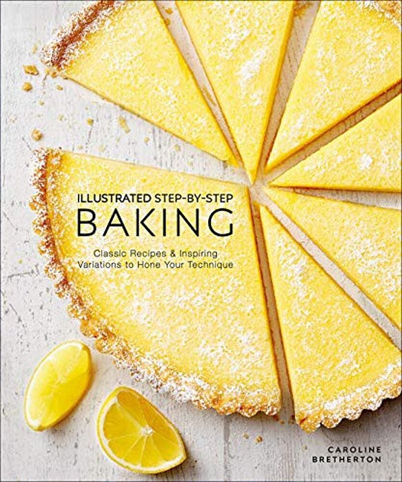 Illustrated Step-By-step Baking: Classic And Inspiring Variations To Hone Your Techniques-..