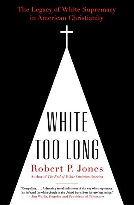 White Too Long: The Legacy Of White Supremacy In American Christianity-..