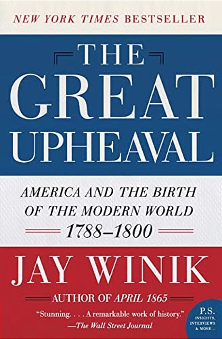 The Great Upheaval: America And The Birth Of The Modern World, 1788-1800-..