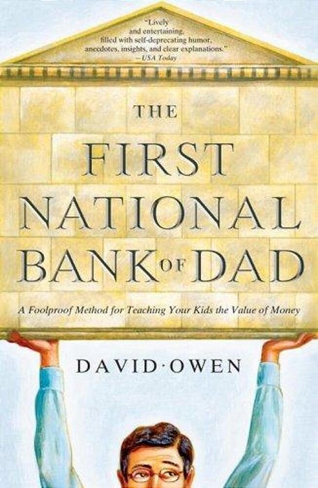 The First National Bank Of Dad: A Foolproof Method For Teaching Your Kids The Value Of Money-..