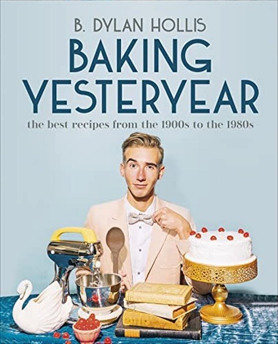 Baking Yesteryear: The Best Recipes From The 1900S To The 1980S-..