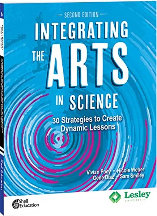 Integrating The Arts In Science: 30 Strategies To Create Dynamic Lessons-..