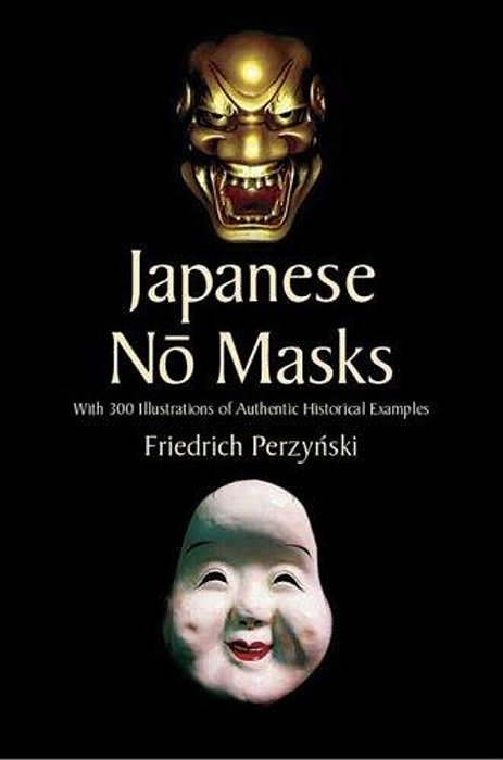 Japanese No Masks: With 300 Illustrations Of Authentic Historical Examples-..