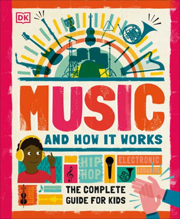 Music And How It Works: The Complete Guide For Kids-..