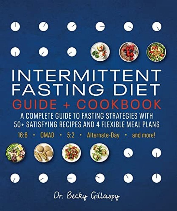 Intermittent Fasting Diet Guide And Cookbook: A Complete Guide To 16:8, Omad, 5:2, Alternate-Day, And More-..