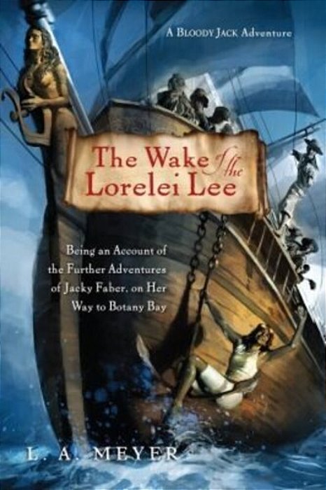 The Wake Of The Lorelei Lee: Being An Account Of The Further Adventures Of Jacky Faber, On Her Way To Botany Bay-..