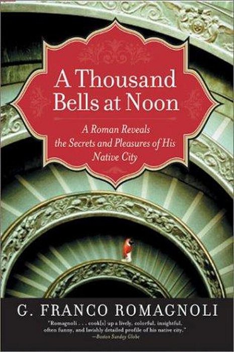 A Thousand Bells At Noon: A Roman Reveals The Secrets And Pleasures Of His Native City-..
