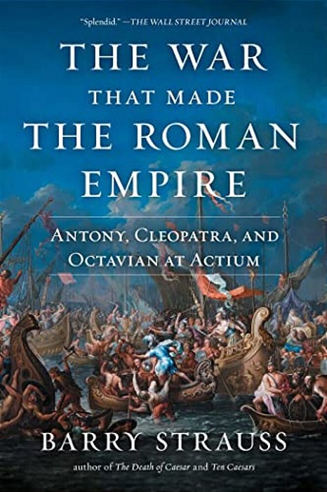 The War That Made The Roman Empire: Antony, Cleopatra, And Octavian At Actium-..