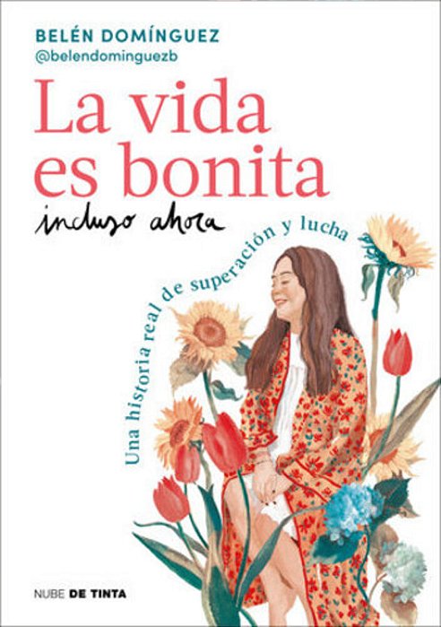 La Vida ES Bonita Incluso Ahora. Una Historia Real De Superación Y Lucha/Life Is Beautiful Even Now: A True Story Of Triumph And Struggle-..