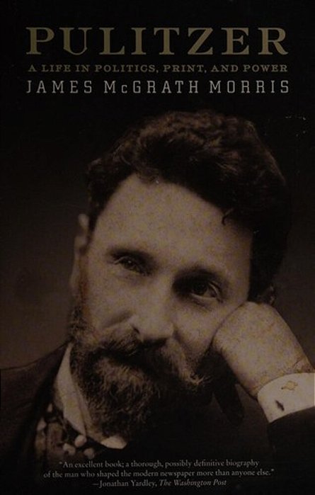 Pulitzer: A Life In Politics, Print, And Power-..