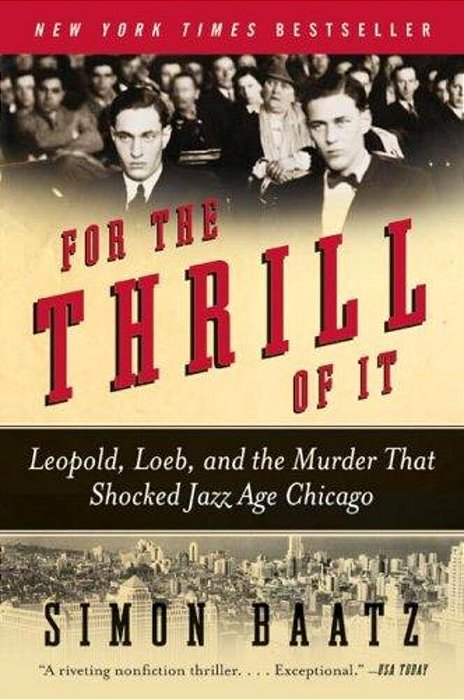 For The Thrill Of It: Leopold, Loeb, And The Murder That Shocked Jazz Age Chicago-..