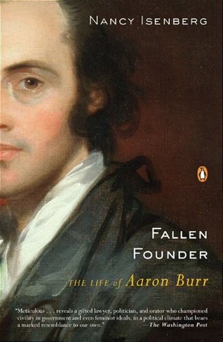 Fallen Founder: The Life Of Aaron Burr-..