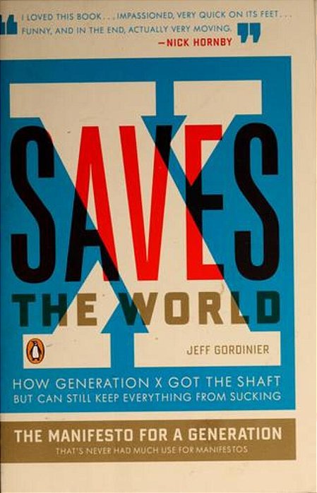 X Saves The World: How Generation X Got The Shaft But Can Still Keep Everything From Sucking-..