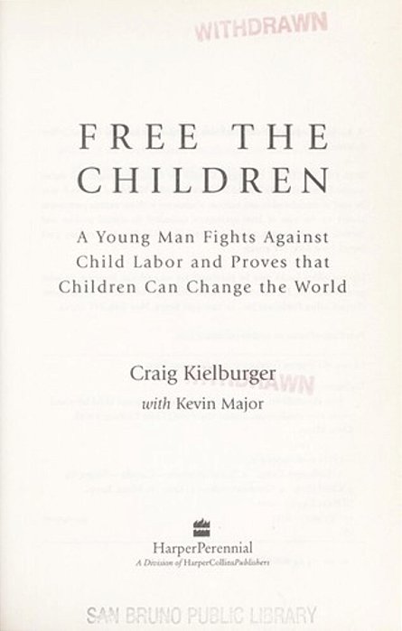 Free The Children: A Young Man Fights Against Child Labor And Proves That Children Can Change The World-..